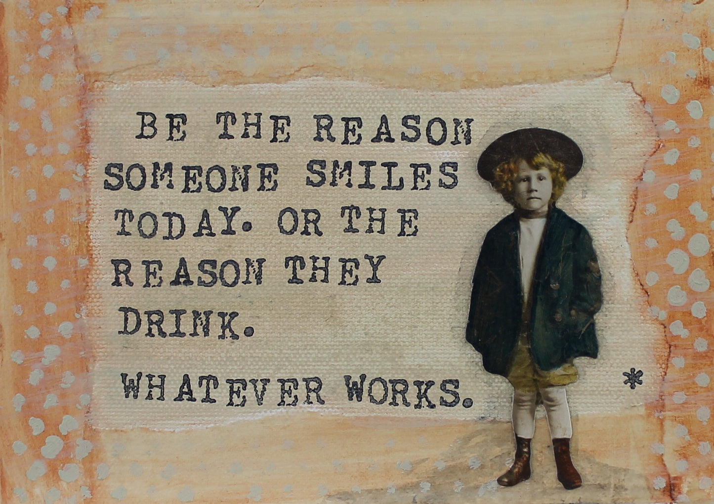 SA37 Be the reason someone smiles today or the reason they drink whatever works